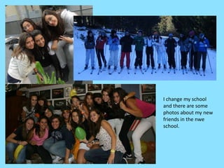 I change my school and there are somephotosabout my new friends in thenweschool.