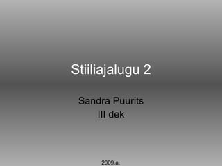 Stiiliajalugu 2 Sandra Puurits III dek 2009.a. 