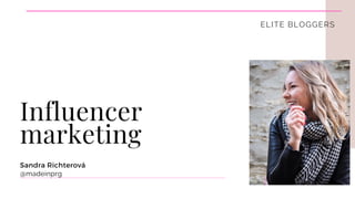 Sandra Richterová
@madeinprg
Influencer
marketing
ELITE BLOGGERS
 