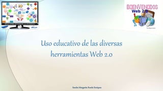 Uso educativo de las diversas
herramientas Web 2.0
Sandra Margarita Rueda Enríquez
 