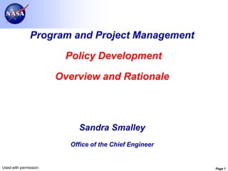 Program and Project Management

                        Policy Development

                       Overview and Rationale



                           Sandra Smalley
                         Office of the Chief Engineer


Used with permission                                    Page 1
 
