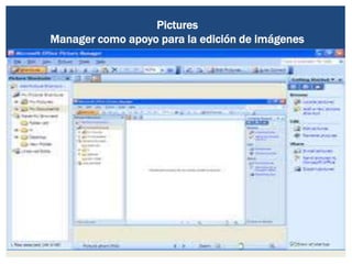 Pictures
Manager como apoyo para la edición de imágenes
 