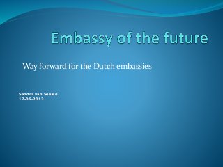 Way forward for the Dutch embassies
Sandra van Soelen
17-06-2013
 