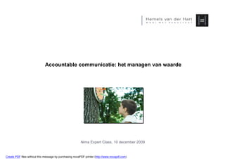 Accountable communicatie: het managen van waarde




                                                         Nima Expert Class, 10 december 2009


Create PDF files without this message by purchasing novaPDF printer (http://www.novapdf.com)
 
