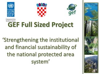 GEF Full Sized Project
‘Strengthening the institutional
and financial sustainability of
the national protected area
system’

 