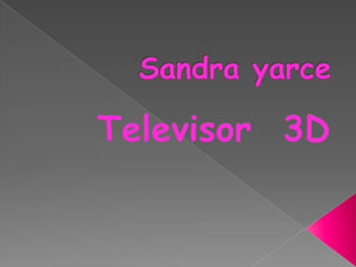 Sandra yarce Televisor  3D 