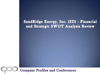 SandRidge Energy, Inc. (SD) - Financial
and Strategic SWOT Analysis Review
Company Profiles and Conferences
 
