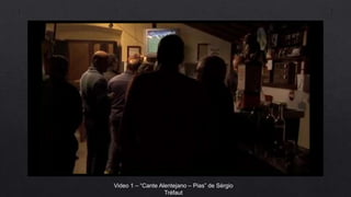 Video 1 – “Cante Alentejano – Pias” de Sérgio
Tréfaut
 