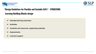 “Design Guidelines for Flexible and Scalable SLPs” - STRUCTURE
➔ Intended learning outcomes
➔ Activities
➔ Contents and re...