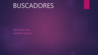 BUSCADORES
PRESENTADO POR:
SANDRITH SALCEDO
 