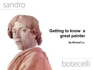 Getting to know a
      great painter
          By Michael Lu
 