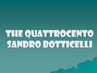 THE QUATTROCENTO
Sandro Botticelli
 