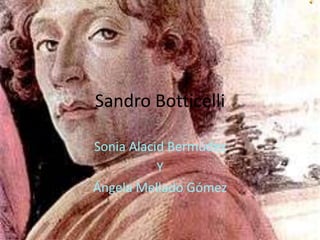 Sandro Botticelli
Sonia Alacid Bermúdez
Y
Ángela Mellado Gómez
 