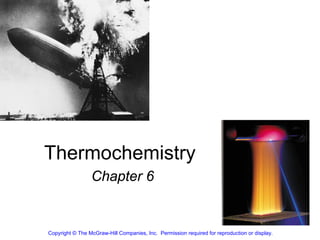 Thermochemistry
                 Chapter 6


Copyright © The McGraw-Hill Companies, Inc. Permission required for reproduction or display.
