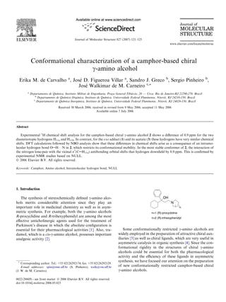 Journal of Molecular Structure 827 (2007) 121–125
                                                                                                                    www.elsevier.com/locate/molstruc




            Conformational characterization of a camphor-based chiral
                                c-amino alcohol
  Erika M. de Carvalho a, Jose D. Figueroa Villar a, Sandro J. Greco b, Sergio Pinheiro b,
                             ´
                            Jose Walkimar de M. Carneiro c,*
                                ´
        a
                              ´                                                        ´
            Departamento de Quımica, Instituto Militar de Engenharia, Praca General Tiburcio, 20 — Urca, Rio de Janeiro-RJ 22290-270, Brazil
                                                                         ¸
               b
                                               ˆ
                 Departamento de Quımica Organica, Instituto de Quımica, Universidade Federal Fluminense, Niteroi, RJ 24210-150, Brazil
                                     ´                              ´                                           ´
              c
                                                ˆ
                Departamento de Quımica Inorganica, Instituto de Quımica, Universidade Federal Fluminense, Niteroi, RJ 24020-150, Brazil
                                   ´                                  ´                                           ´

                                 Received 30 March 2006; received in revised form 9 May 2006; accepted 11 May 2006
                                                            Available online 7 July 2006




Abstract

   Experimental 1H chemical shift analysis for the camphor-based chiral c-amino alcohol 2 shows a diﬀerence of 0.9 ppm for the two
diastereotopic hydrogens H11a and H11b. In contrast, for the exo adduct (1) and its acetate (3) these hydrogens have very similar chemical
shifts. DFT calculations followed by NBO analysis show that these diﬀerences in chemical shifts arise as a consequence of an intramo-
lecular hydrogen bond OAHÁ Á ÁN in 2, which restricts its conformational mobility. In the most stable conformer of 2, the interaction of
the nitrogen lone-pair with the vicinal r*(CAH11a) antibonding orbital shifts that hydrogen downﬁeld by 0.9 ppm. This is conﬁrmed by
experimental NMR studies based on NULL.
Ó 2006 Elsevier B.V. All rights reserved.

Keywords: Camphor; Amino alcohol; Intramolecular hydrogen bond; NULL




1. Introduction

   The synthesis of stereochemically deﬁned c-amino alco-                                                      OH
hols merits considerable attention since they play an                                                                N
important role in medicinal chemistry as well as in asym-                                                                    n
metric synthesis. For example, both the c-amino alcohols                                              n=1 (R)-procyclidine
R-procyclidine and R-trihexyphenidyl are among the most                                               n=2 (R)-trihexyphenidyl
eﬀective anticholinergic agents used for the treatment of
Parkinson’s disease in which the absolute conﬁguration is
essential for their pharmacological activities [1]. Also, tra-                   Some conformationally restricted c-amino alcohols are
damol, which is a cis-c-amino alcohol, possesses important                   widely employed in the preparation of attractive chiral aux-
analgesic activity [2].                                                      iliaries [3] as well as chiral ligands, which are very useful in
                                                                             asymmetric catalysis in organic synthesis [4]. Since the con-
                                                                             formational rigidity in the structures of chiral c-amino
                                                                             alcohols could be essential for both the pharmacological
                                                                             activity and the eﬃciency of these ligands in asymmetric
 *                                                                           synthesis, we have focused our attention on the preparation
    Corresponding author. Tel.: +55 02126292174; fax: +55 02126292129.
    E-mail addresses: spin@rmn.uﬀ.br (S. Pinheiro), walk@vm.uﬀ.br            of new conformationally restricted camphor-based chiral
(J. W. de M. Carneiro).                                                      c-amino alcohols.

0022-2860/$ - see front matter Ó 2006 Elsevier B.V. All rights reserved.
doi:10.1016/j.molstruc.2006.05.023