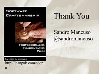 Thank You
http://leanpub.com/socr
a
Sandro Mancuso
@sandromancuso
 