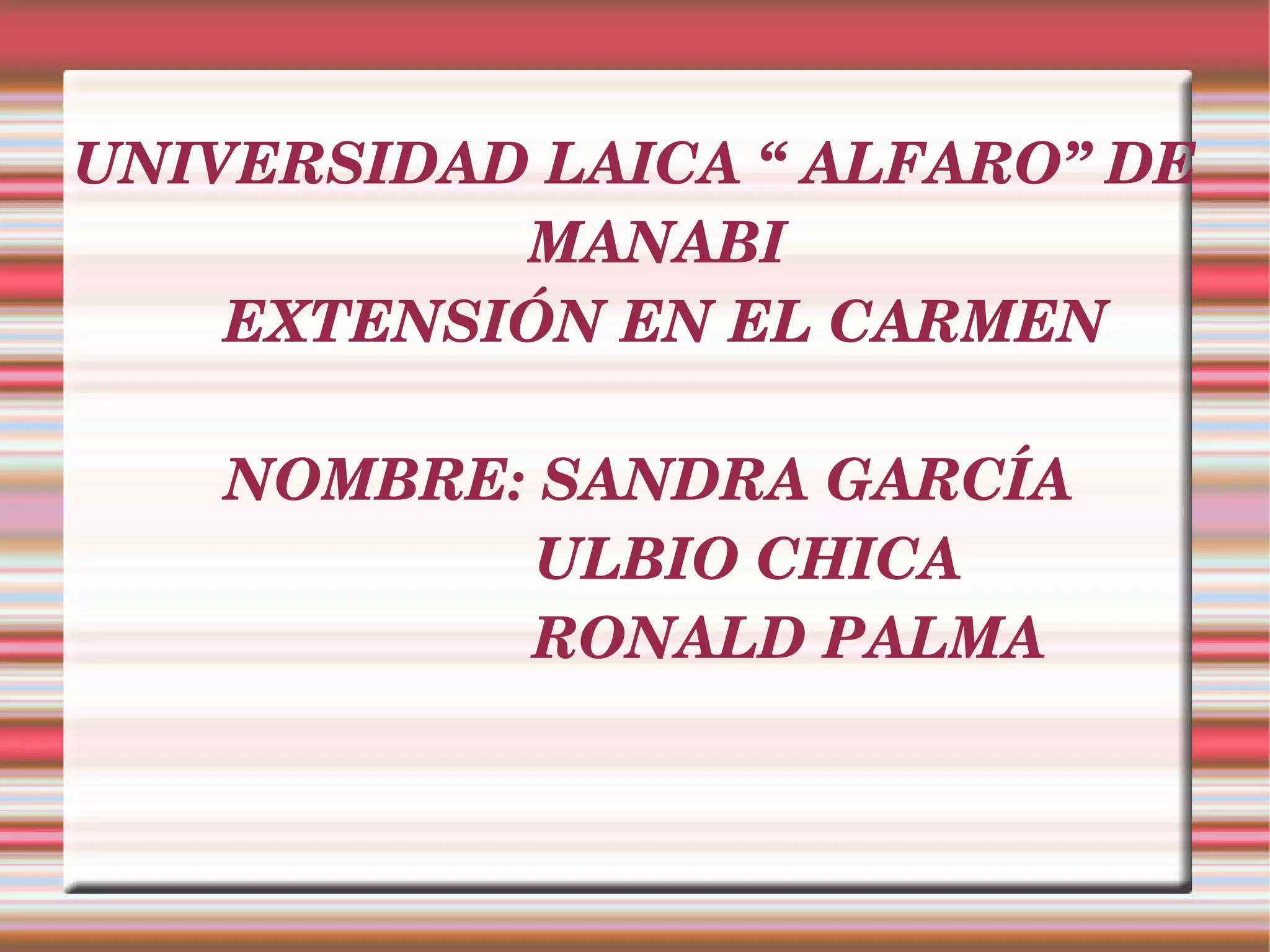 UNIVERSIDAD LAICA “ ALFARO” DE MANABI EXTENSIÓN EN EL CARMEN NOMBRE: SANDRA GARCÍA ULBIO CHICA RONALD PALMA