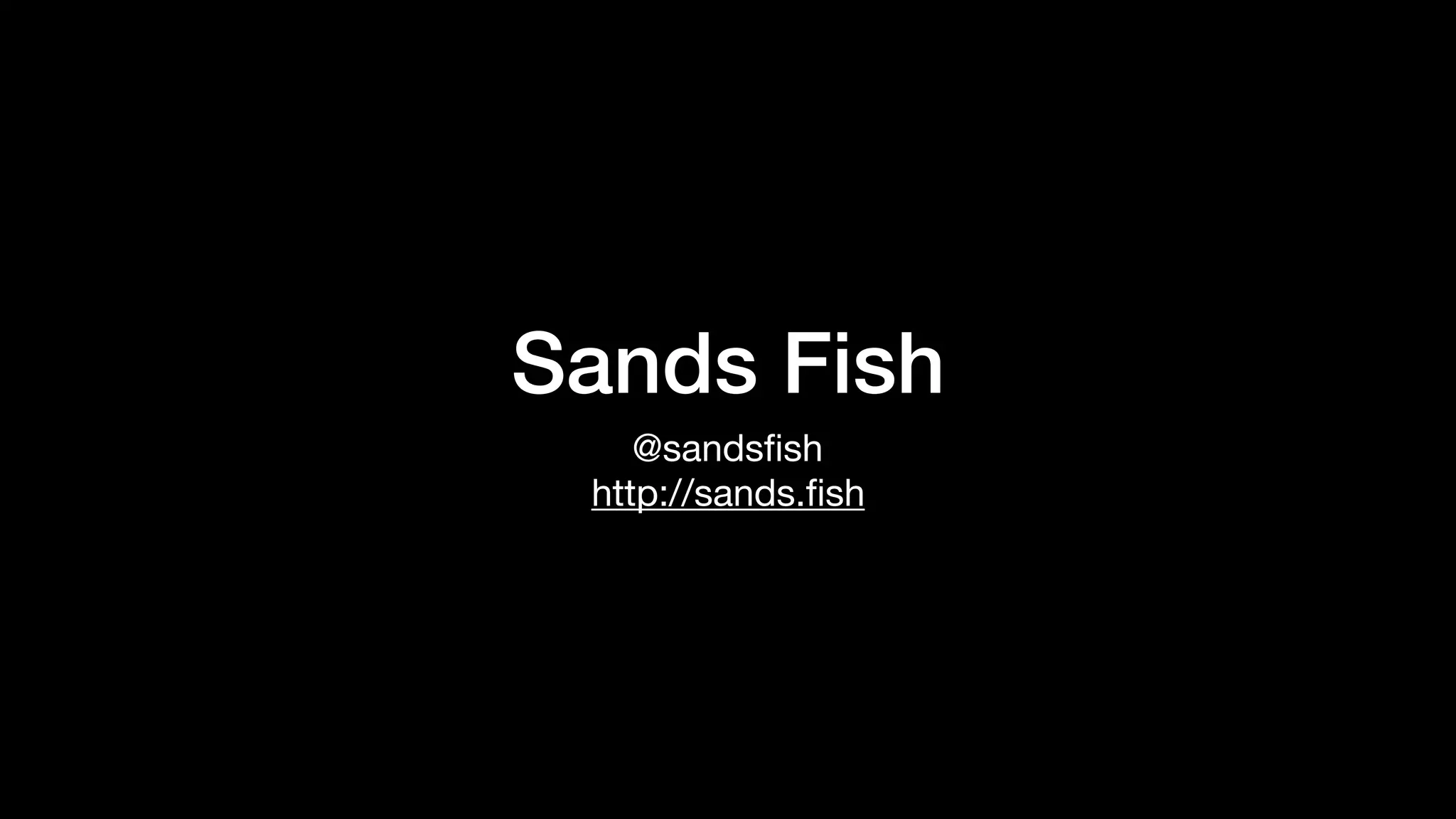 Sands Fish
@sandsﬁsh

http://sands.ﬁsh
 
