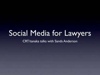 Social Media for Lawyers
    CRT/tanaka talks with Sands Anderson
 