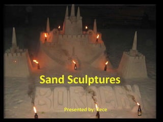 A Sand Sculptures Presented by: Cece 