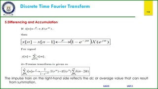 Discrete Time Fourier Transform
112
5.Differencing and Accumulation
The impulse train on the right-hand side reflects the dc or average value that can result
from summation.
SUB:ES UNIT:2
 