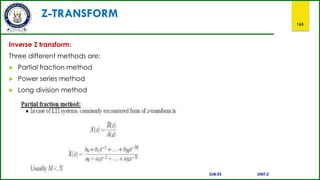 Z-TRANSFORM
165
Inverse Z transform:
Three different methods are:
 Partial fraction method
 Power series method
 Long division method
SUB:ES UNIT:2
 