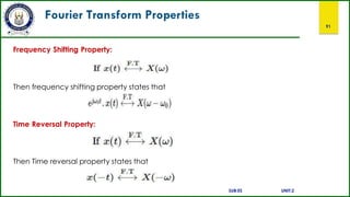 Fourier Transform Properties
91
Frequency Shifting Property:
Then frequency shifting property states that
Time Reversal Property:
Then Time reversal property states that
SUB:ES UNIT:2
 