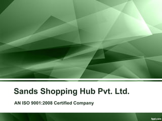 Sands Shopping Hub Pvt. Ltd. 
AN ISO 9001:2008 Certified Company 
 