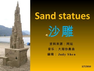 Sand statues 沙雕 资料来源：网站 音乐：大海协奏曲 编辑： Judy Shen 2/7/2010 