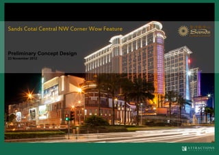 Sands Cotai Central NW Corner Wow Feature
Preliminary Concept Design
23 November 2012
 