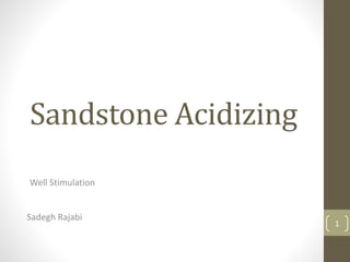 Sandstone Acidizing
Well Stimulation
1
Sadegh Rajabi
 
