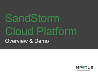 SandStorm
Cloud Platform
Overview & Demo
 