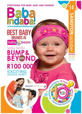 www.babaindaba.co.za
WIN WITH
Prizes to the value of
BUMP&
BEYOND
R100 000
EXCITING
ADVICE HUB!!!
BEST BABY
BRANDSAT
SANDTONoctober
‘14
BRANDSAT
 