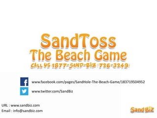 www.facebook.com/pages/SandHole-The-Beach-Game/183719504952

                 www.twitter.com/SandBiz


URL : www.sandbiz.com
Email : info@sandbiz.com
 