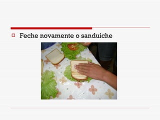 Feche novamente o sanduíche 
