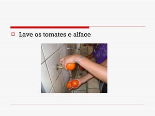 Lave os tomates e alface 
