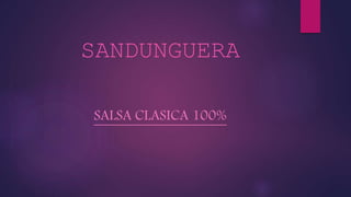 SANDUNGUERA
SALSA CLASICA 100%
 