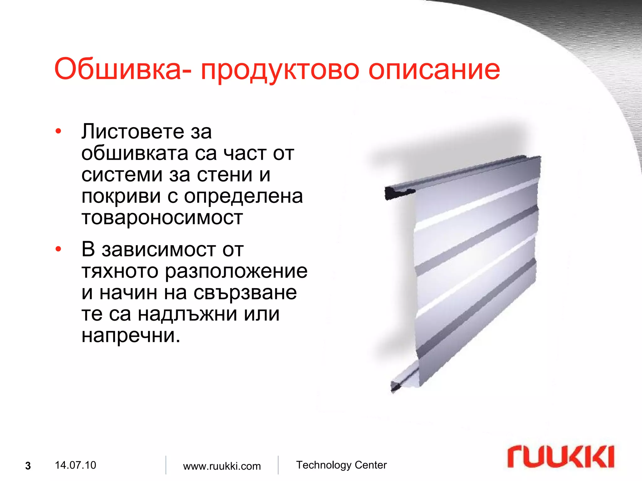 Обшивка- продуктово описание Листовете за обшивката са част от системи за стени и покриви с определена товароносимост В зависимост от тяхното разположение и начин на свързване те са надлъжни или напречни . 