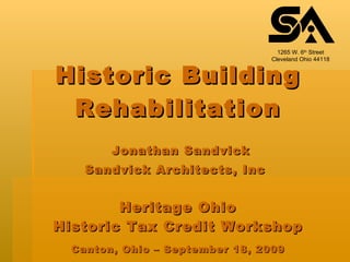 Historic Building Rehabilitation   Jonathan Sandvick Sandvick Architects, Inc   Heritage Ohio Historic Tax Credit Workshop Canton, Ohio – September 18, 2009 1265 W. 6 th  Street Cleveland Ohio 44118 