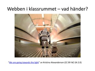 Webben i klassrummet – vad händer?




”We are going towards the light” av Kristina Alexanderson (CC BY-NC-SA 2.0)
 