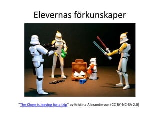 Elevernas förkunskaper




”The Clone is leaving for a trip” av Kristina Alexanderson (CC BY-NC-SA 2.0)
 