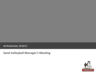 INTRAMURAL SPORTS Sand Volleyball Manager’s Meeting 
