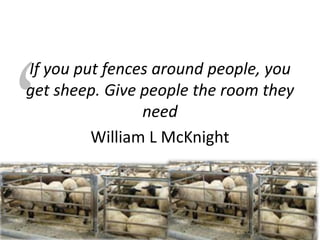 @HelenBevan #SWBHconf16
If you put fences around people, you
get sheep. Give people the room they
need
William L McKnight
 
