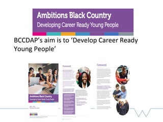 BCCDAP’s aim is to ‘Develop Career Ready
Young People’
 