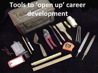 Tools to ‘open up’ career
development
 