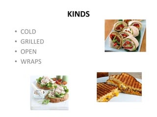 KINDS
•
•
•
•
COLD
GRILLED
OPEN
WRAPS