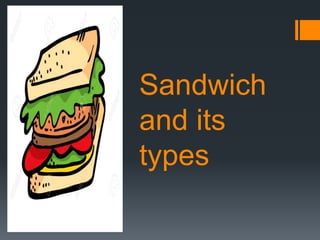 Sandwich
and its
types
 