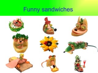 Funny sandwiches . 