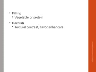  Filling
 Vegetable or protein
 Garnish
 Textural contrast, flavor enhancers
Delhindra/chefqtrainer.blogspot.com
 