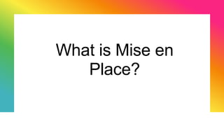 What is Mise en
Place?
 
